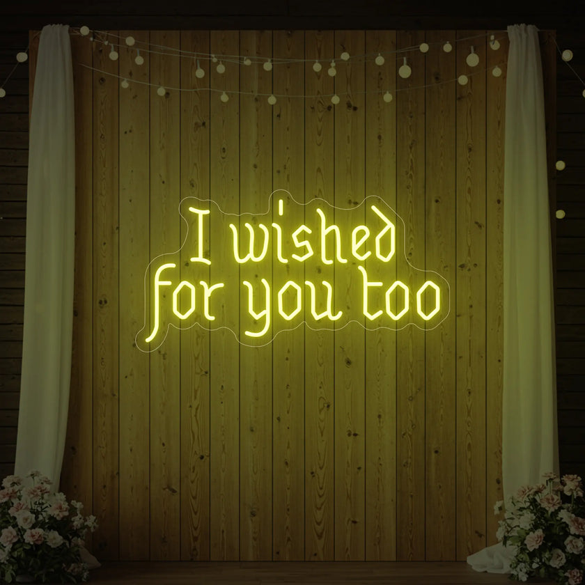I Wished For You Too Neon Sign