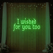 I Wished For You Too Neon Sign