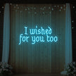 I Wished For You Too Neon Sign