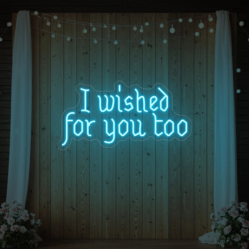 I Wished For You Too Neon Sign