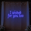 I Wished For You Too Neon Sign