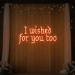I Wished For You Too Neon Sign