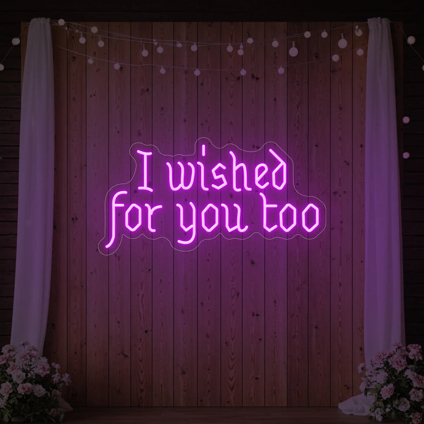 I Wished For You Too Neon Sign