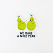 We Make A Nice Pear Sticker