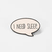 I Need Sleep | Collectible Pin
