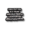 I Will Put You In a Trunk and Help People Look For You | Collectible Pin