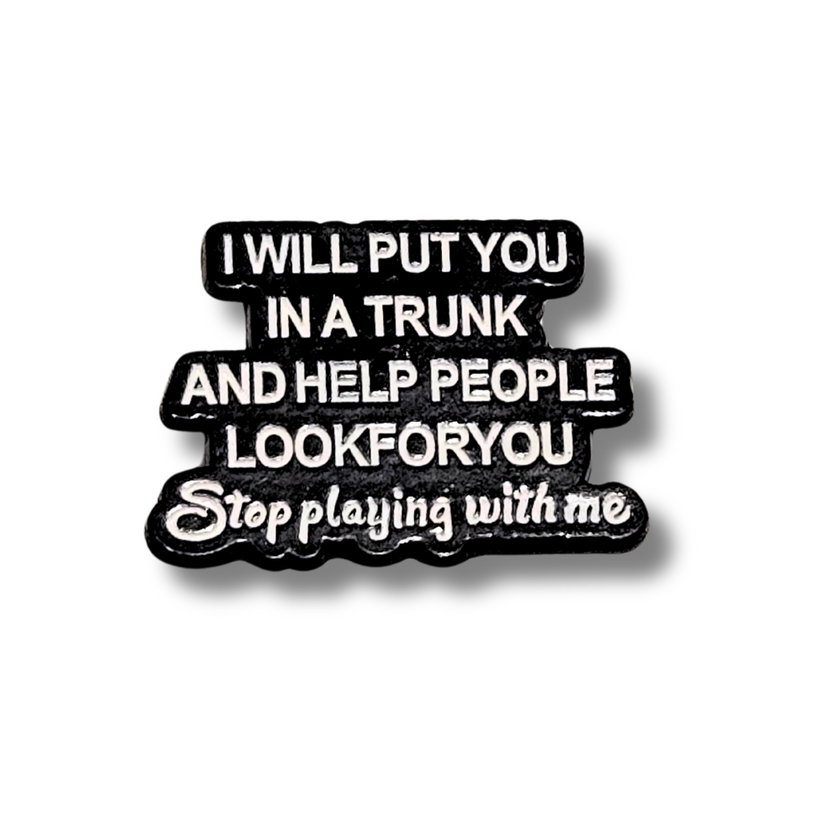 I Will Put You In a Trunk and Help People Look For You | Collectible Pin