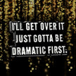 I'll Get Over It. Just Gotta Be Dramatic First | Collectible Pin
