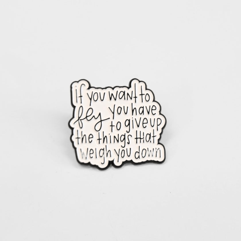 If You Want to Fly You Have to Give Up the Things That Weigh You Down | Collectible Pin