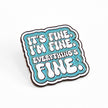 It's Fine. I'm Fine. Everything's Fine | Collectible Pin
