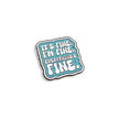 It's Fine. I'm Fine. Everything's Fine | Collectible Pin