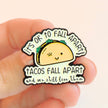 It's Ok To Fall Apart (Tacos Fall Apart) | Collectible Pin