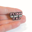 It's Okay to Not Do It All | Collectible Pin