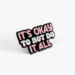 It's Okay to Not Do It All | Collectible Pin
