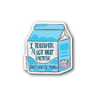 I Tolerate A Lot But Lactose Isn't One Of Them Matte Stickers
