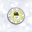 Life Is Tough But So Are You | Collectible Pin