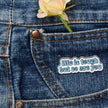 Life is Tough But So Are You | Collectible Pin