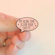 My Alone Time Is For Your Safety | Collectible Pin
