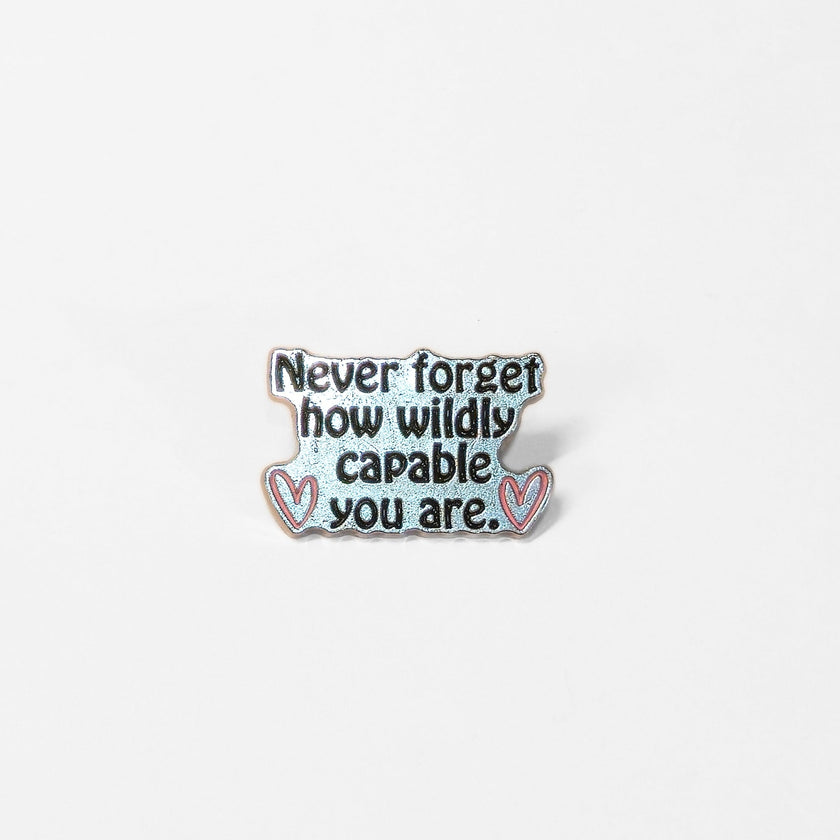 Never Forget How Wildly Capable You Are | Collectible Pin