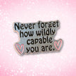 Never Forget How Wildly Capable You Are | Collectible Pin
