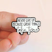 Never Give Up Because Great Things Take Time | Collectible Pin