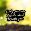Only You Can Decide What Breaks You | Collectible Pin