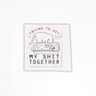 Trying to Get My Shit Together | Vinyl Sticker