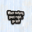 When Nothing Goes Right... Go Left | Collectible Pin