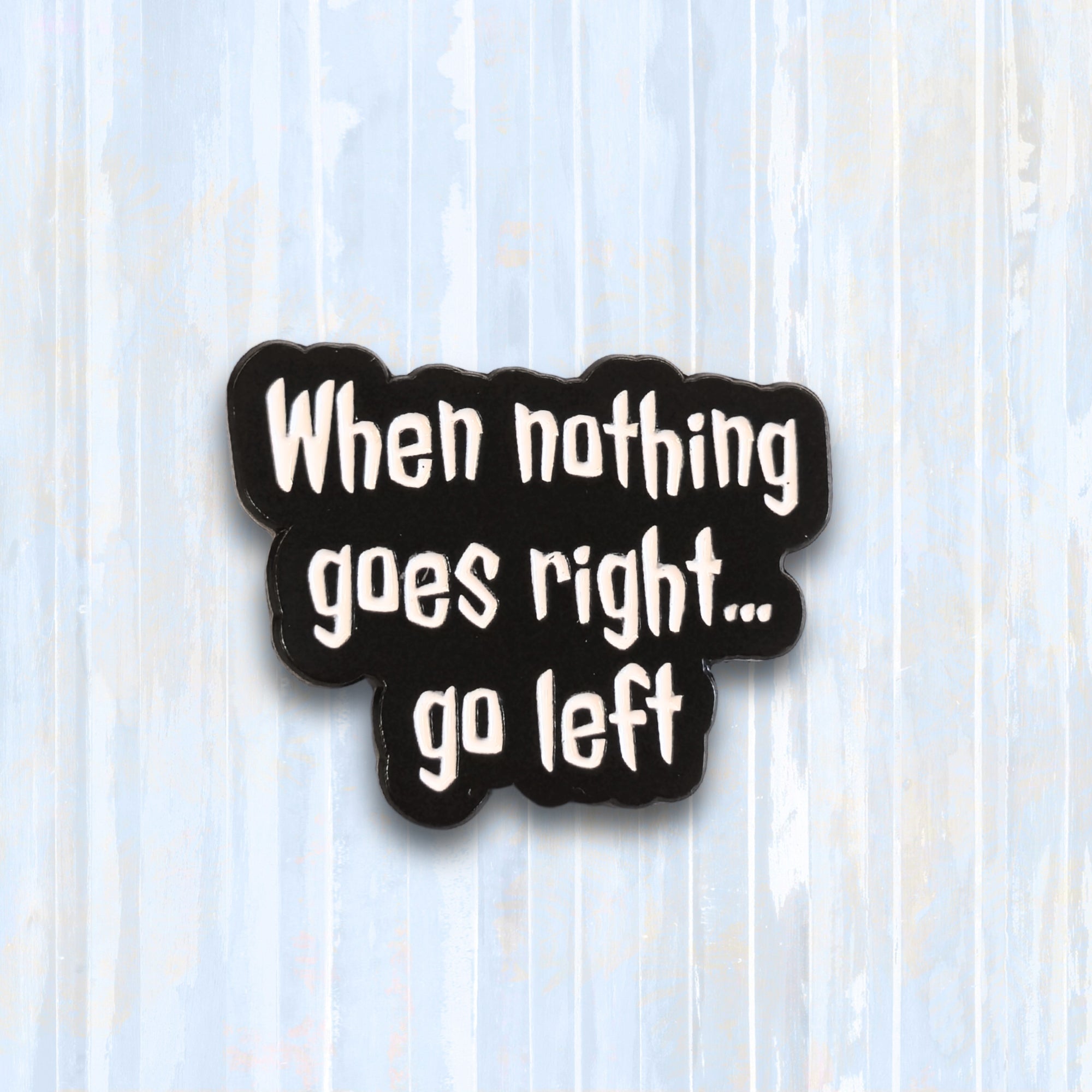 When Nothing Goes Right... Go Left | Collectible Pin