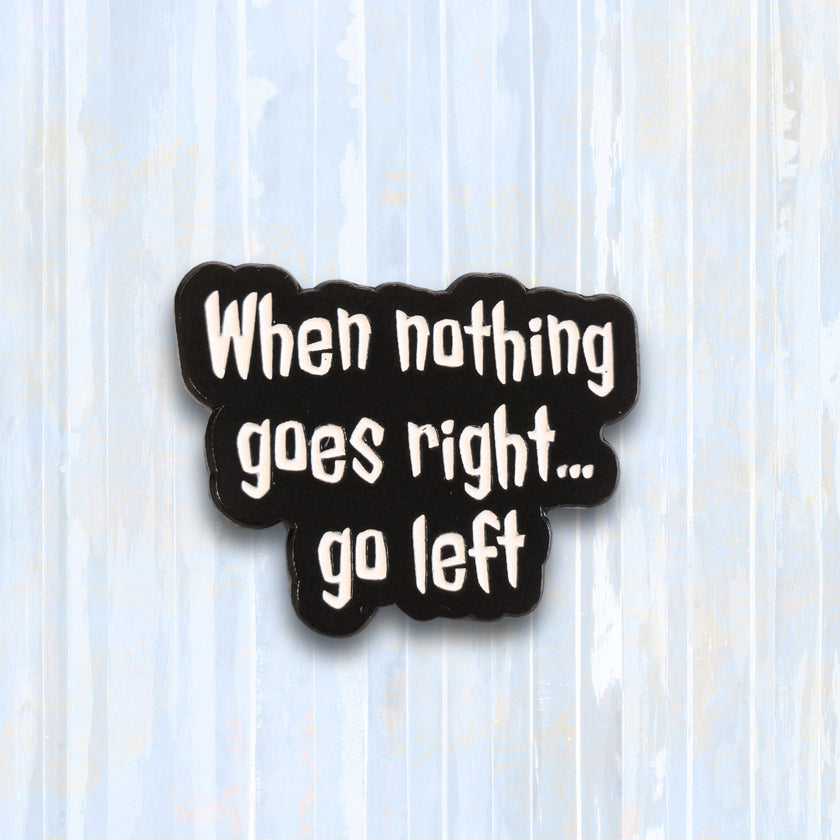 When Nothing Goes Right... Go Left | Collectible Pin
