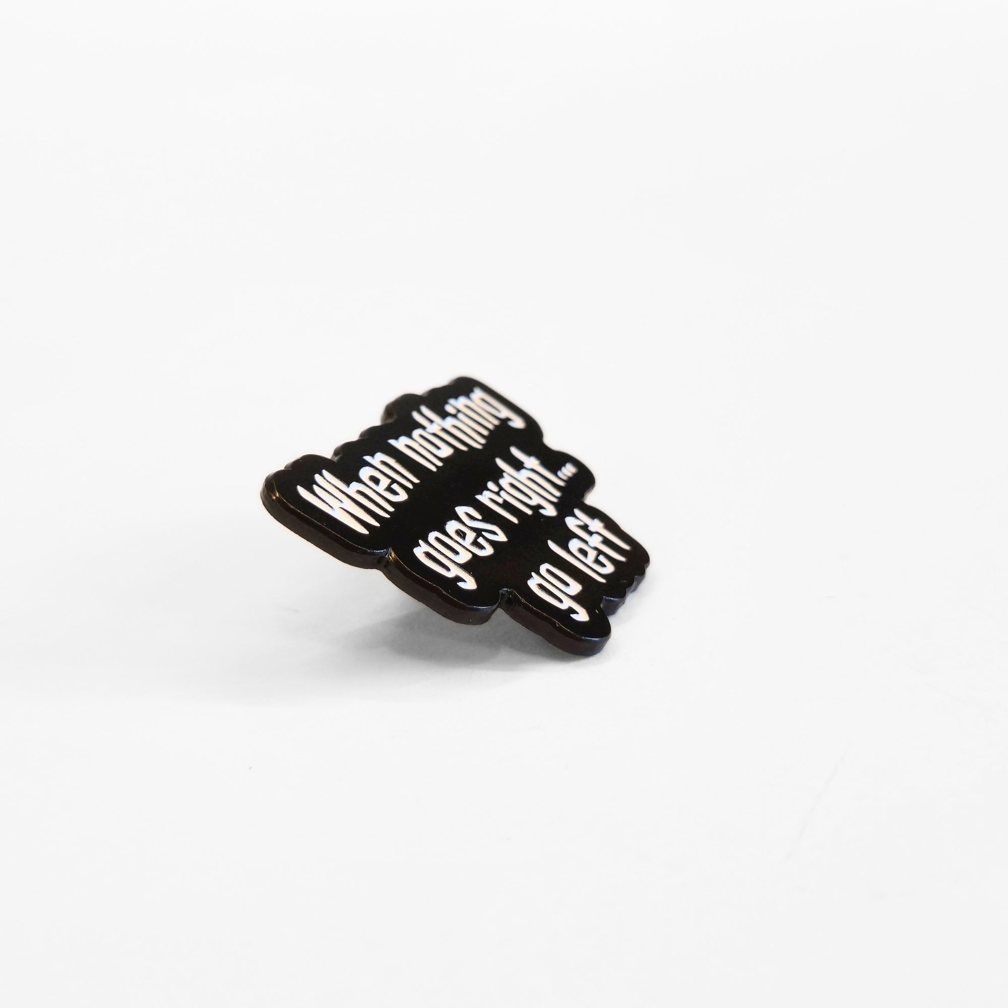 When Nothing Goes Right... Go Left | Collectible Pin