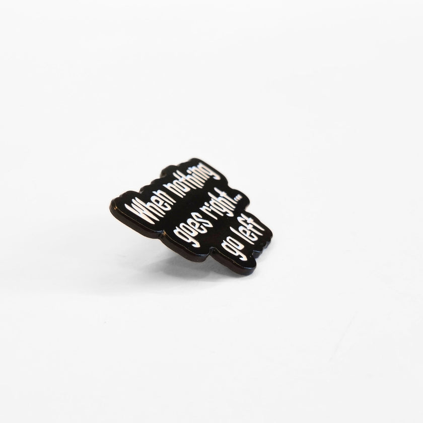 When Nothing Goes Right... Go Left | Collectible Pin
