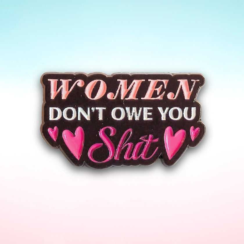 Women Don't Owe You Sh*t | Collectible Pin
