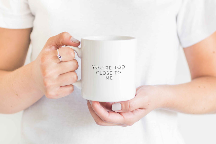 You're too close to me Mug