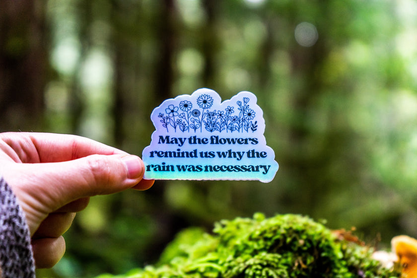 May The Flowers Remind Us Why The Rain Was Necessary Holo Sticker