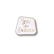 You Are Enough | Collectible Pin