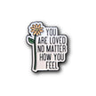 You Are Loved No Matter How You Feel | Collectible Pin
