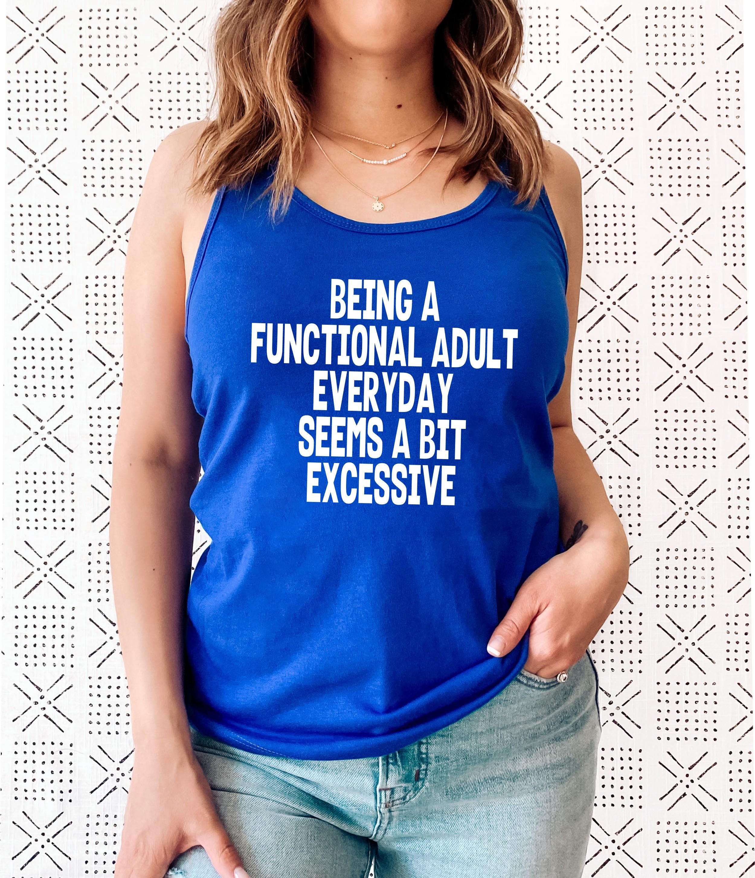 Being a Functional Adult Everyday Is a Bit Excessive Racerback Tank Top