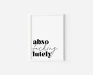Absofuckinglutely Art Print