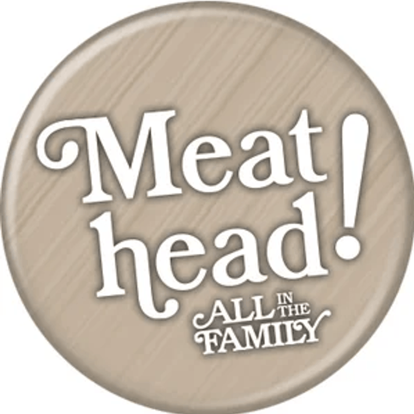 All In The Family Meat Head Button