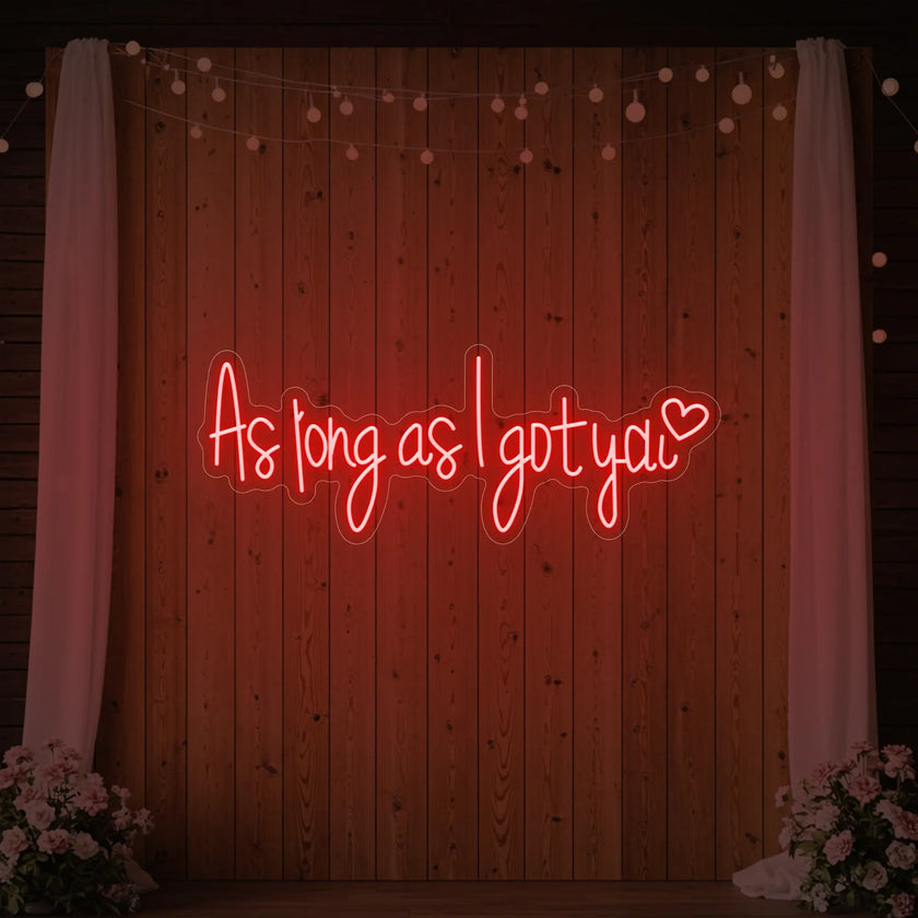 As Long As I Got You Neon Sign