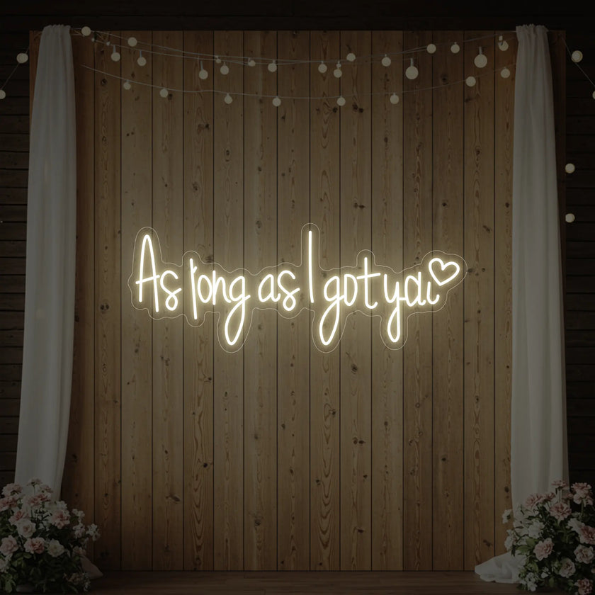 As Long As I Got You Neon Sign