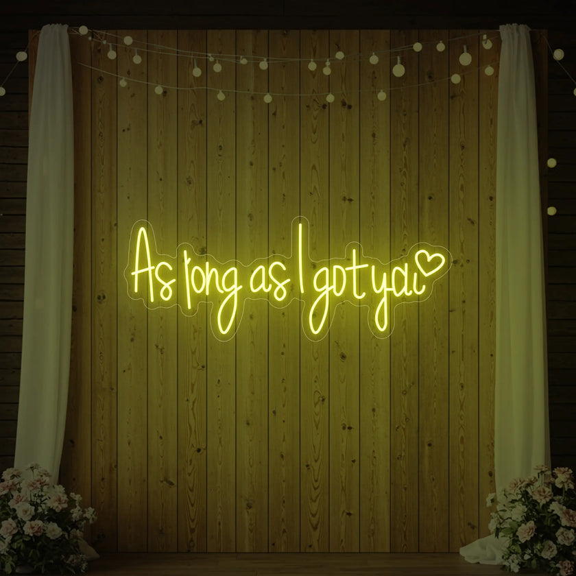 As Long As I Got You Neon Sign