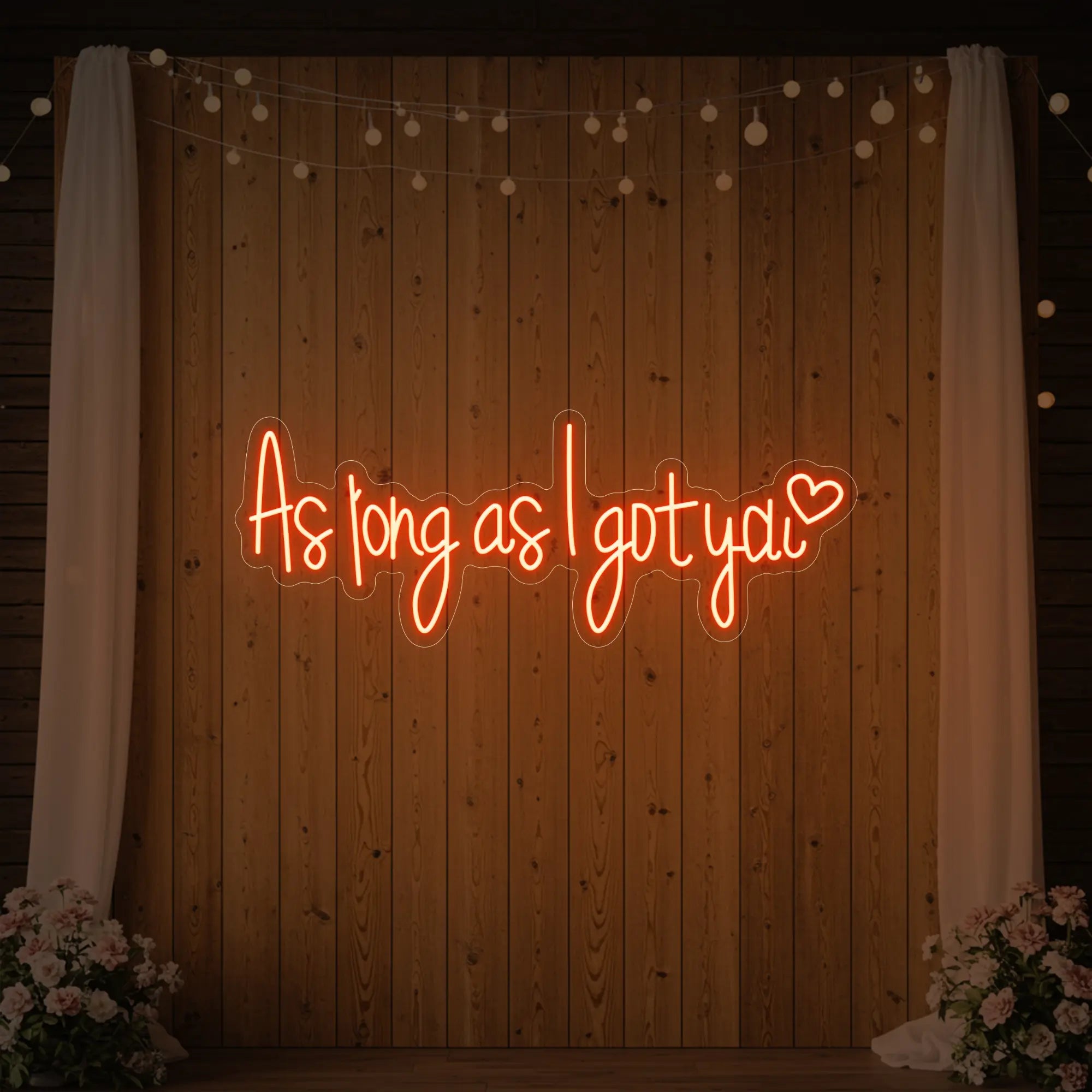 As Long As I Got You Neon Sign