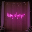 As Long As I Got You Neon Sign