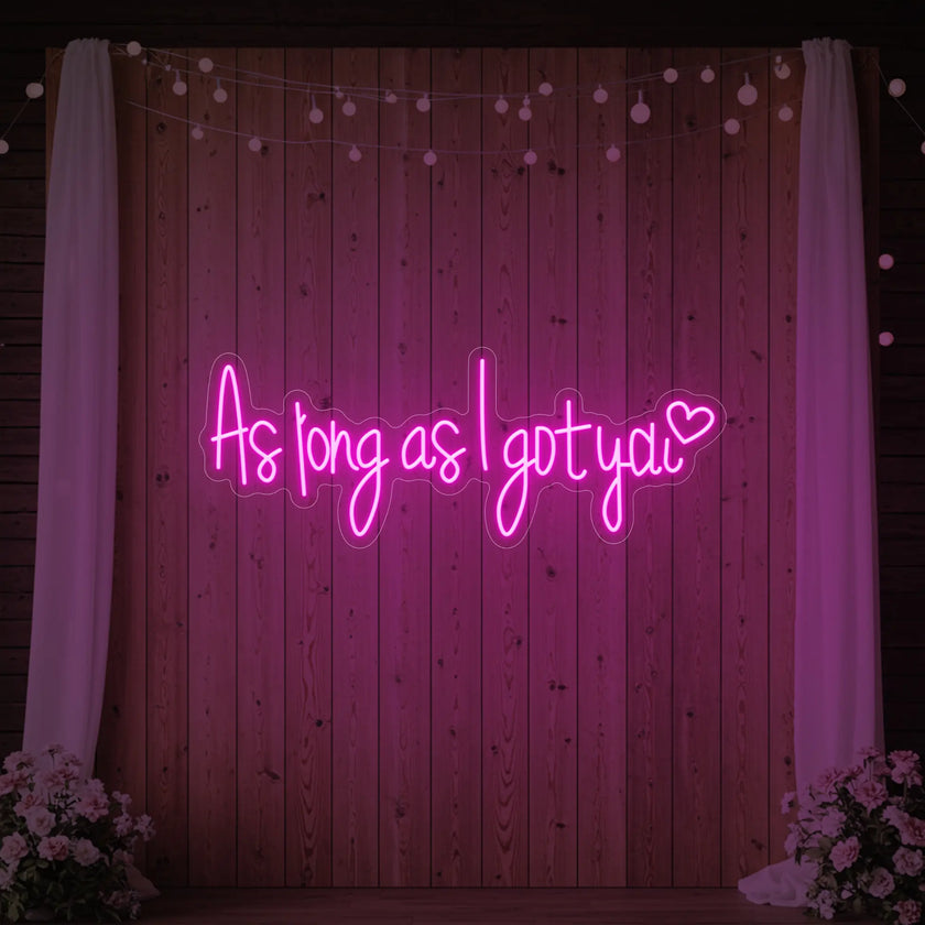 As Long As I Got You Neon Sign