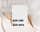 Basic Card for a Basic Bitch