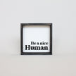 Be a Nice Human Mini Wood Sign