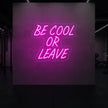 Be Cool or Leave Neon Sign