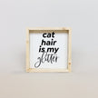 Cat Hair is my Glitter Mini Wood Sign